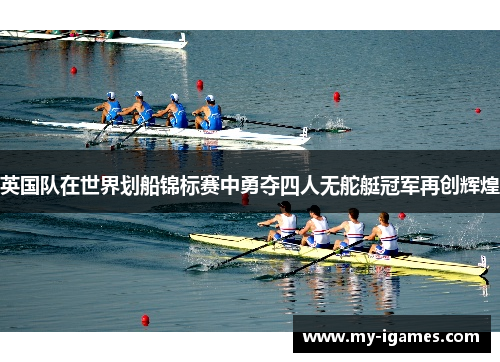 英国队在世界划船锦标赛中勇夺四人无舵艇冠军再创辉煌 英国队在世界划船锦标赛中勇夺四人无舵艇冠军再创辉煌