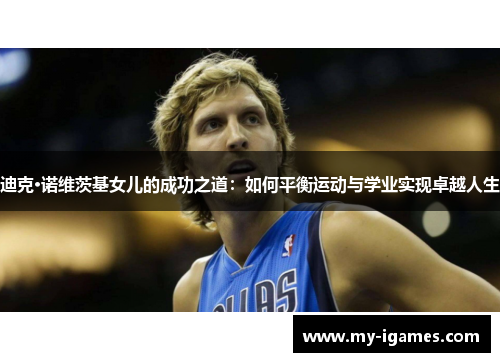 迪克·诺维茨基女儿的成功之道：如何平衡运动与学业实现卓越人生