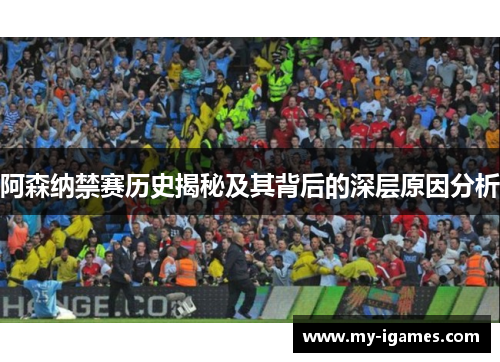 阿森纳禁赛历史揭秘及其背后的深层原因分析 阿森纳禁赛历史揭秘及其背后的深层原因分析