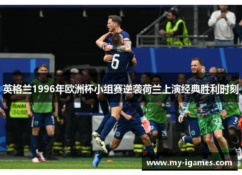 英格兰1996年欧洲杯小组赛逆袭荷兰上演经典胜利时刻