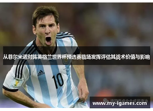 从菲尔米诺对阵英格兰世界杯预选赛临场发挥评估其战术价值与影响 从菲尔米诺对阵英格兰世界杯预选赛临场发挥评估其战术价值与影响