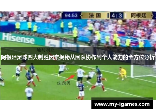 阿根廷足球四大制胜因素揭秘从团队协作到个人能力的全方位分析