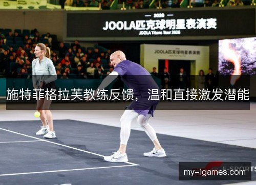 施特菲格拉芙教练反馈,温和直接激发潜能 施特菲格拉芙教练反馈,温和直接激发潜能